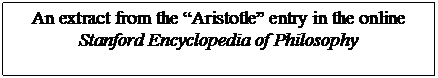 Text Box: An extract from the Aristotle entry in the online Stanford Encyclopedia of Philosophy